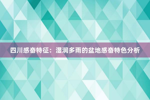 四川感奋特征：湿润多雨的盆地感奋特色分析